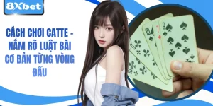 Cách Chơi Catte - Nắm Rõ Luật Bài Cơ Bản Từng Vòng Đấu
