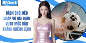 Cách Chơi Kèo Chấp Và Bài Toán Vượt Mốc Bàn Thắng Chênh Lệch