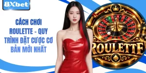 Cách Chơi Roulette - Quy Trình Đặt Cược Cơ Bản Mới Nhất