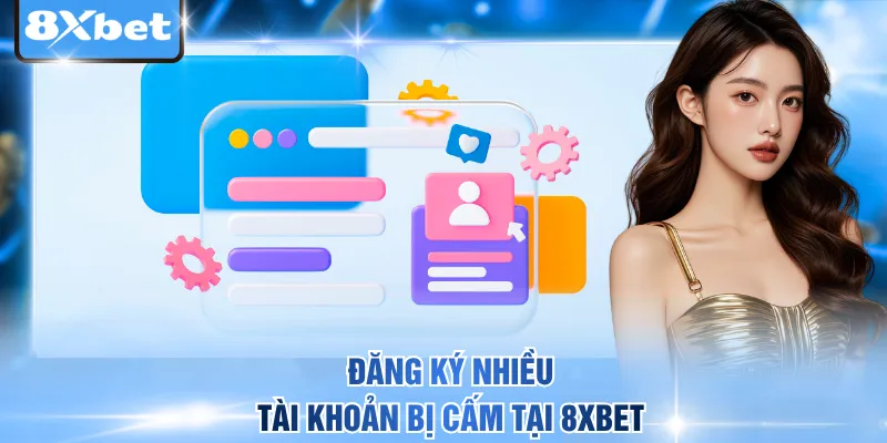 Đăng ký nhiều tài khoản bị cấm tại 8xbet