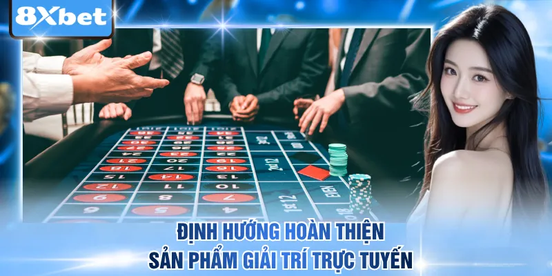 Định hướng hoàn thiện sản phẩm giải trí trực tuyến