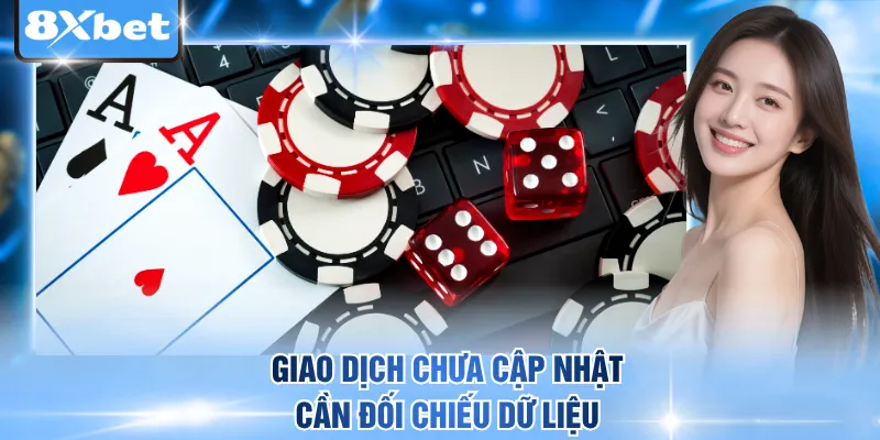 Giao dịch chưa cập nhật cần đối chiếu dữ liệu