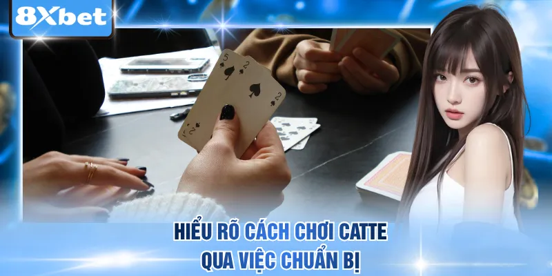 Hiểu rõ cách chơi Catte qua việc chuẩn bị