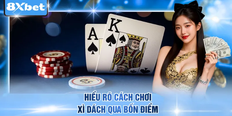 Hiểu rõ cách chơi xì dách qua bốn điểm