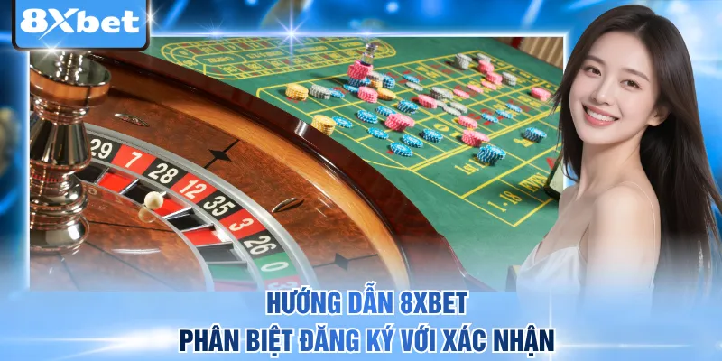 Hướng dẫn 8xbet phân biệt đăng ký với xác nhận