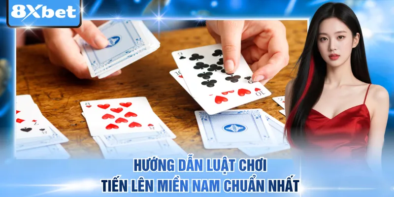 Hướng dẫn luật chơi tiến lên miền Nam chuẩn nhất