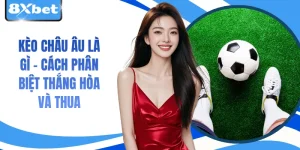 Kèo Châu Âu Là Gì – Cách Phân Biệt Thắng Hòa Và Thua