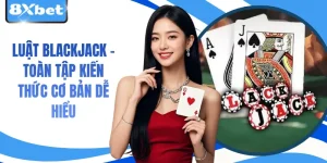 Luật Blackjack - Toàn Tập Kiến Thức Cơ Bản Dễ Hiểu