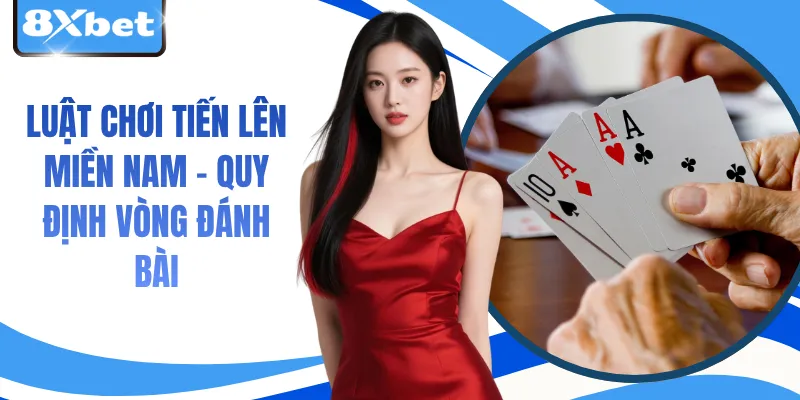Luật Chơi Tiến Lên Miền Nam - Quy Định Vòng Đánh Bài
