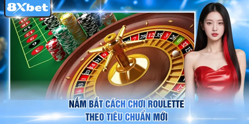 Nắm bắt cách chơi Roulette theo tiêu chuẩn mới