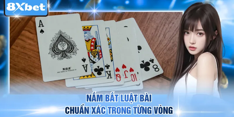 Nắm bắt luật bài chuẩn xác trong từng vòng