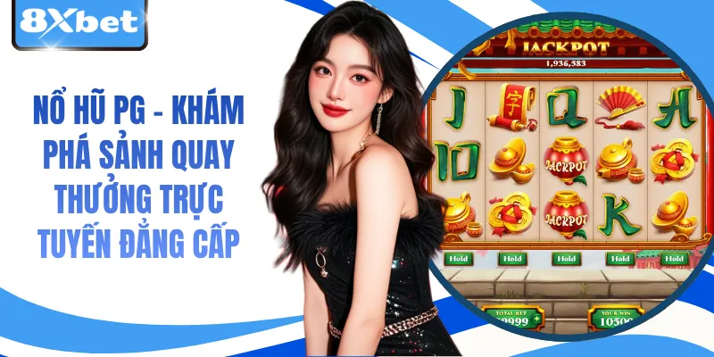 Nổ Hũ PG - Khám Phá Sảnh Quay Thưởng Trực Tuyến Đẳng Cấp