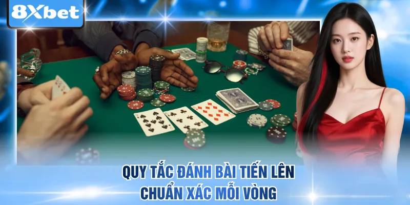 Quy tắc đánh bài tiến lên chuẩn xác mỗi vòng