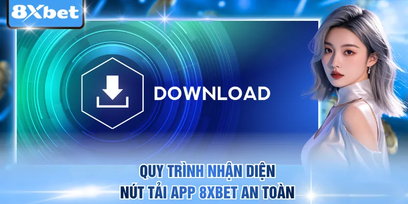 Quy trình nhận diện nút tải app 8xbet an toàn