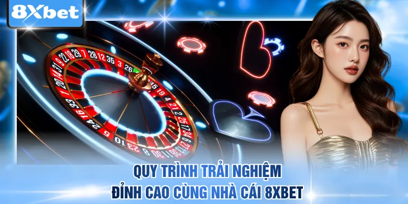 Quy trình trải nghiệm đỉnh cao cùng nhà cái 8xbet