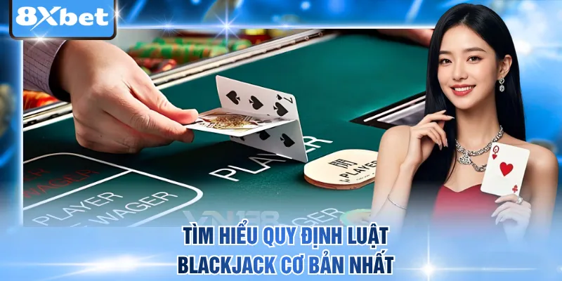 Tìm hiểu quy định luật Blackjack cơ bản nhất