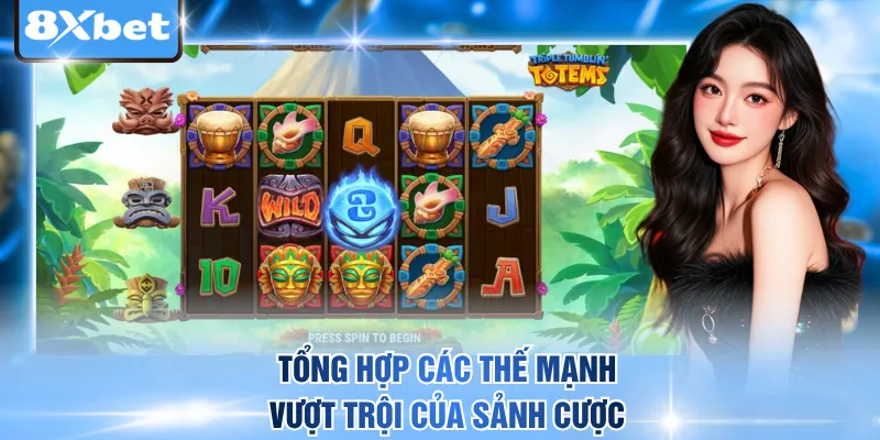 Tổng hợp các thế mạnh vượt trội của sảnh cược
